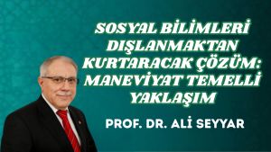 SOSYAL BİLİMLERİ DIŞLANMAKTAN KURTARACAK ÇÖZÜM: MANEVİYAT TEMELLİ YAKLAŞIM