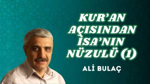 KUR’AN AÇISINDAN İSA’NIN NÜZULU (1)