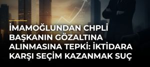 İmamoğlundan CHPli başkanın gözaltına alınmasına tepki: İktidara karşı seçim kazanmak suç