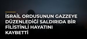 İsrail ordusunun Gazzeye düzenlediği saldırıda bir Filistinli hayatını kaybetti
