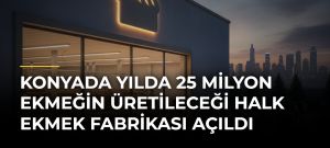 Konyada yılda 25 milyon ekmeğin üretileceği Halk Ekmek Fabrikası açıldı