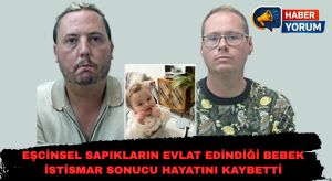 Eşcinsel Sapıkların Evlat Edindiği Bebek İstismar Sonucu Hayatını Kaybetti