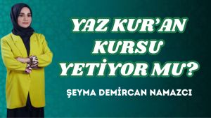 YAZ KUR’AN KURSU YETİYOR MU?