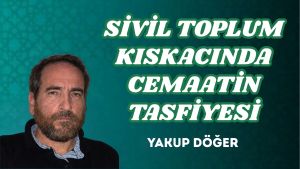 SİVİL TOPLUM KISKACINDA CEMAATİN TASFİYESİ