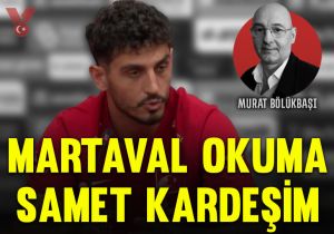 Martaval okuma Samet kardeşim!