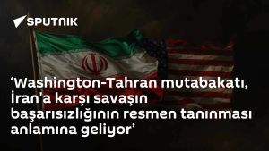 ‘Washington-Tahran mutabakatı, İran'a karşı savaşın başarısızlığının resmen tanınması anlamına geliyor’