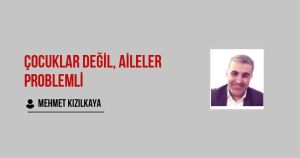 Çocuklar Değil, Aileler Problemli