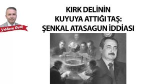 Kırk delinin kuyuya attığı taş: Şenkal Atasagun iddiası