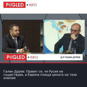Галин Дурев: Правят се, че Русия не съществува, а Европа плаща цената на тази илюзия