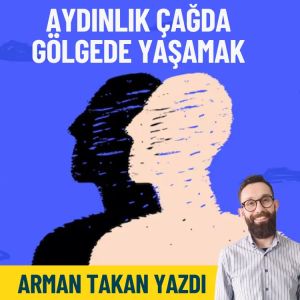 Aydınlık çağda gölgede yaşamak