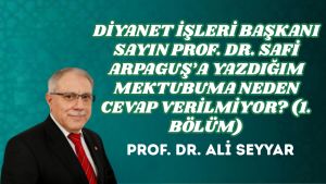 DİYANET İŞLERİ BAŞKANI SAYIN PROF. DR. SAFİ ARPAGUŞ’A YAZDIĞIM MEKTUBUMA NEDEN CEVAP VERİLMİYOR? (1. BÖLÜM)