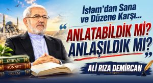 İSLAM’DAN SANA VE DÜZENE KARŞI ANLATABİLDİK Mİ? ANLAŞILDIK MI?