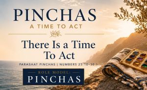 Pinchas: There Is a Time to Act