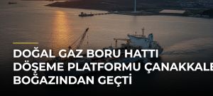 Doğal gaz boru hattı döşeme platformu Çanakkale Boğazından geçti