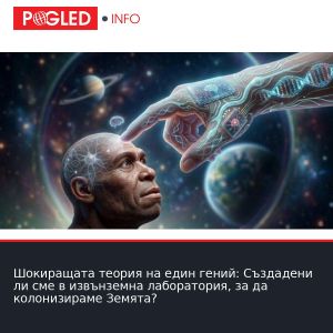 Шокиращата теория на един гений: Създадени ли сме в извънземна лаборатория, за да колонизираме Земята?
