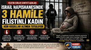 İsrail Hapishanelerinde 3 Hamile Filistinli Kadın Ağır Koşullarda Tutuluyor