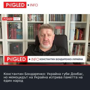 Константин Бондаренко: Украйна губи Донбас, но мемоцидът на Украйна изтрива паметта на един народ