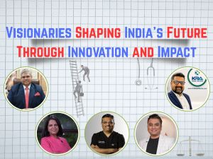 Visionaries shaping India’s future through innovation and impact