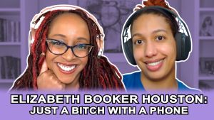 Elizabeth Booker Houston: Just a Bitch with a Phone and Thoughts About Abortion Rights (Podcast)