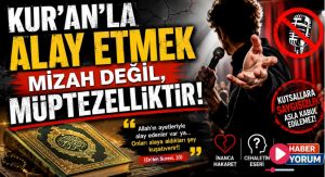 Kur’an’la Alay Etmek Mizah Değil, Müptezelliktir!