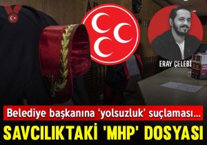 Belediye başkanına ‘yolsuzluk’ suçlaması… Savcılıktaki ‘MHP’ dosyası
