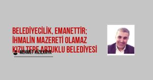 Belediyecilik, Emanettir; İhmalin Mazereti Olamaz Kızıltepe Artuklu Belediyesi