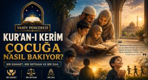 VAHİY PENCERESİ: Kur’an-ı Kerim Çocuğa Nasıl Bakıyor?