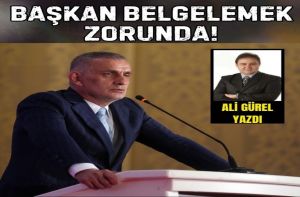 BAŞKAN BELGELEMEK ZORUNDA!