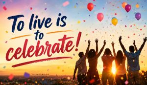 To live is to celebrate!