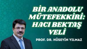 BİR ANADOLU MÜTEFEKKİRİ: HACI BEKTAŞ VELİ