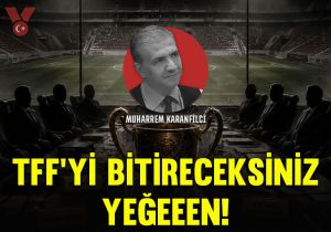 TFF’yi bitireceksiniz yeğeeen!