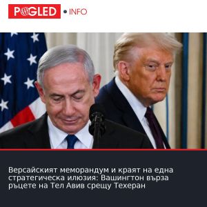 Версайският меморандум и краят на една стратегическа илюзия: Вашингтон върза ръцете на Тел Авив срещу Техеран