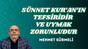 SÜNNET KUR’AN’IN TEFSİRİDİR VE UYMAK ZORUNLUDUR