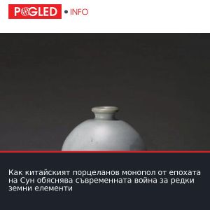 Как китайският порцеланов монопол от епохата на Сун обяснява съвременната война за редки земни елементи