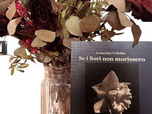 «Se i fiori non morissero», le nuove poesie di Conni Celotto