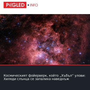 Космическият фойерверк, който „Хъбъл“ улови: Хиляди слънца се запалиха наведнъж