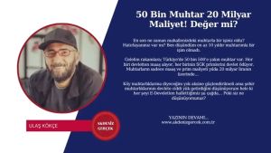 50 Bin Muhtar 20 Milyar Maliyet! Değer mi?