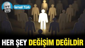 Değişim Her Şey Değildir