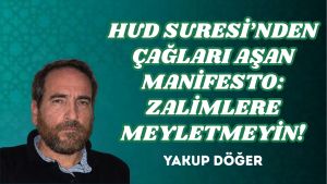 HUD SURESİ’NDEN ÇAĞLARI AŞAN MANİFESTO: ZALİMLERE MEYLETMEYİN!