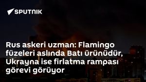 Rus askeri uzman: Flamingo füzeleri aslında Batı ürünüdür, Ukrayna ise firlatma rampası görevi görüyor