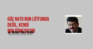 Güç NATO nun Lütfunda Değil, Kendi Birliğimizdedir