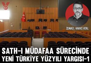 Sath-ı Müdafaa sürecinde Yeni Türkiye Yüzyılı yargısı-1