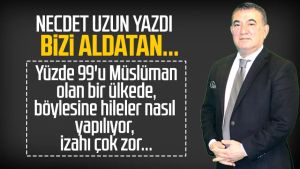 Necdet Uzun yazdı: Bizi aldatan...