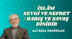 İSLÂM SEVGİ VE NEFRET / BARIŞ VE SAVAŞ DİNİDİR