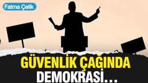 Güvenlik çağında demokrasi…