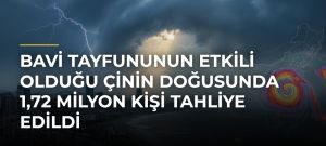Bavi Tayfununun etkili olduğu Çinin doğusunda 1,72 milyon kişi tahliye edildi