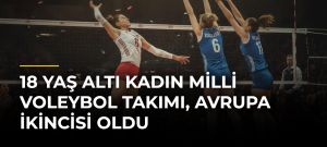 18 Yaş Altı Kadın Milli Voleybol Takımı, Avrupa İkincisi Oldu
