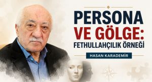 PERSONA VE GÖLGE: FETHULLAHÇILIK ÖRNEĞİ