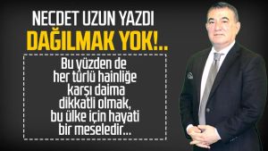 Necdet Uzun yazdı: Dağılmak yok!..