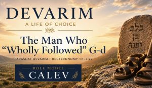 Devarim – Calev: The Man Who “Wholly Followed” G-d